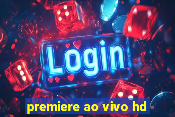 premiere ao vivo hd